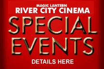 Click for special events at Magic Lantern River City Cinema